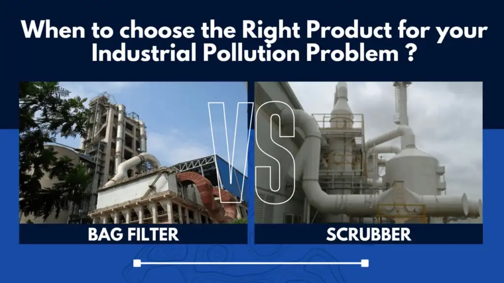 Bag Filter Vs Scrubbers When to Choose the Right Product for Your Industrial Pollution Problem?