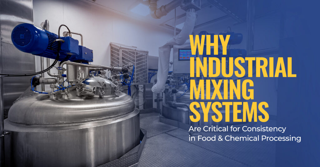Why Industrial Mixing Systems Are Critical for Consistency in Food and Chemical Processing